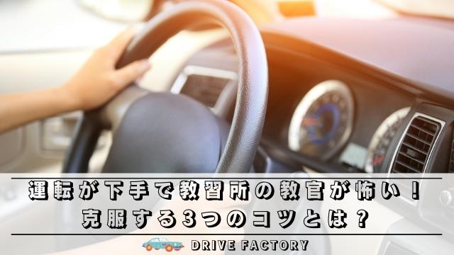 運転が下手で教習所の教官が怖い 克服する3つのコツとは